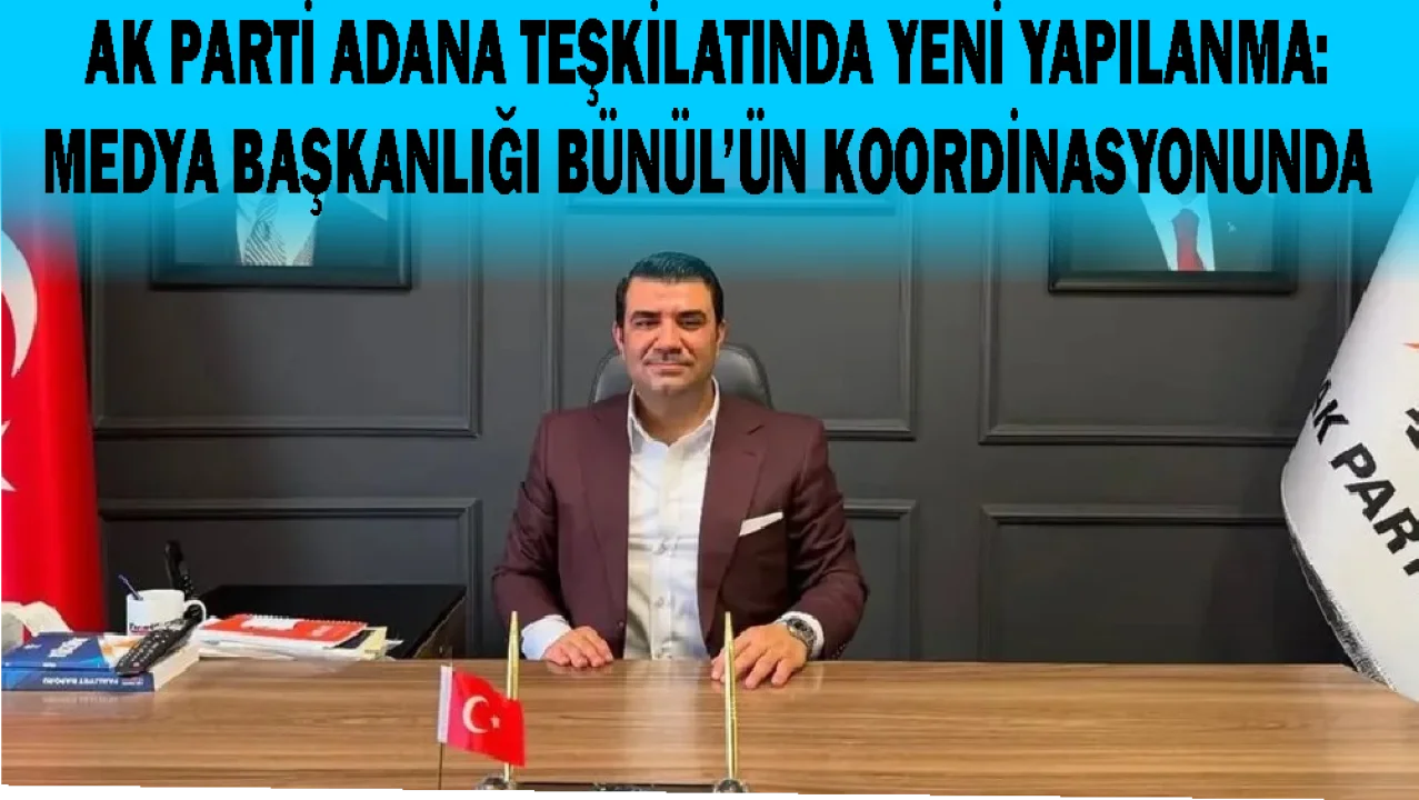 Adana AK Parti’de Görev Dağılımı: Tanıtım ve Medya Başkanı Değişti